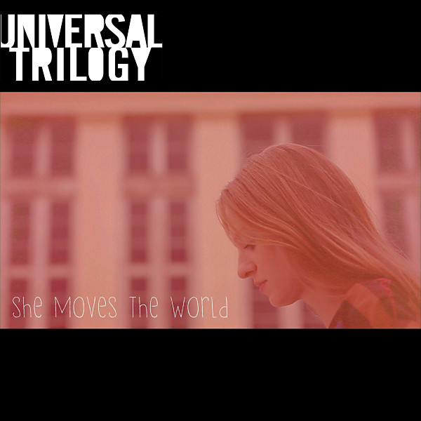 Universal Trilogy – “She Moves the World”