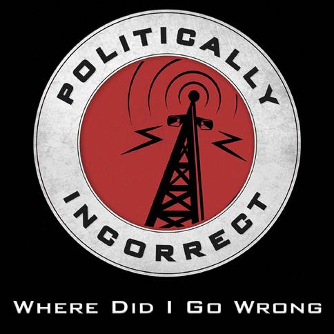 Politically Incorrect – ”Where Did I Go Wrong”