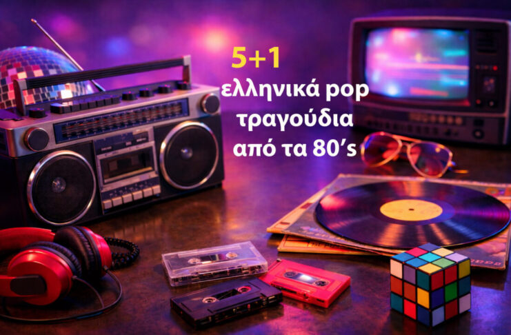 5+1 … ελληνικά pop τραγούδια από τη δεκαετία του 80!